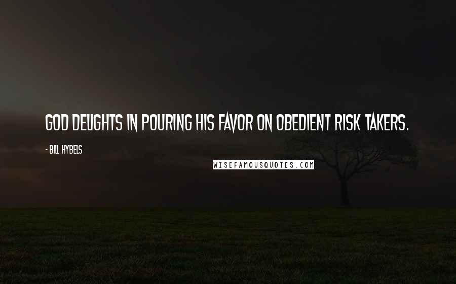 Bill Hybels Quotes: God delights in pouring his favor on obedient risk takers.
