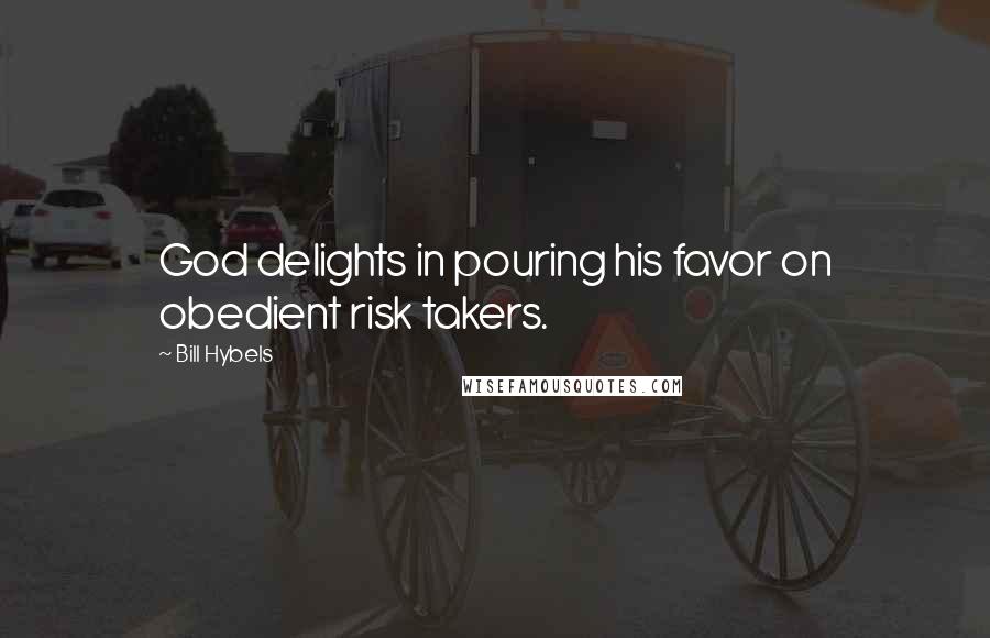 Bill Hybels Quotes: God delights in pouring his favor on obedient risk takers.