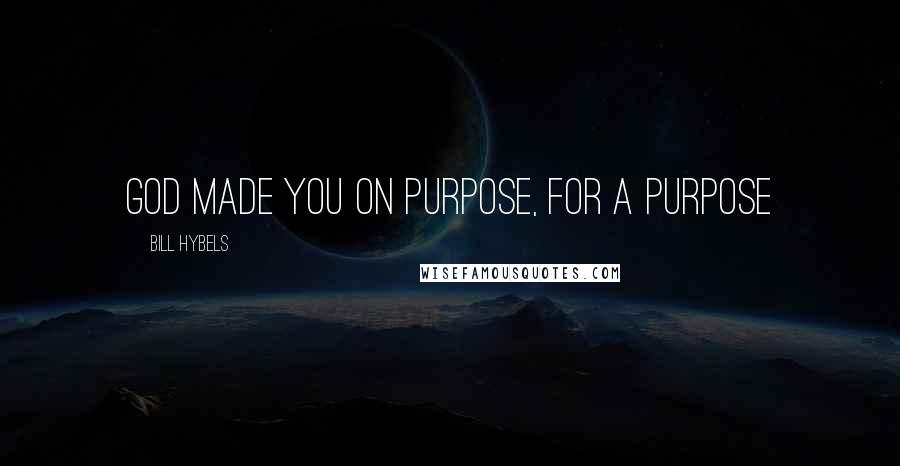 Bill Hybels Quotes: God made you on purpose, for a purpose