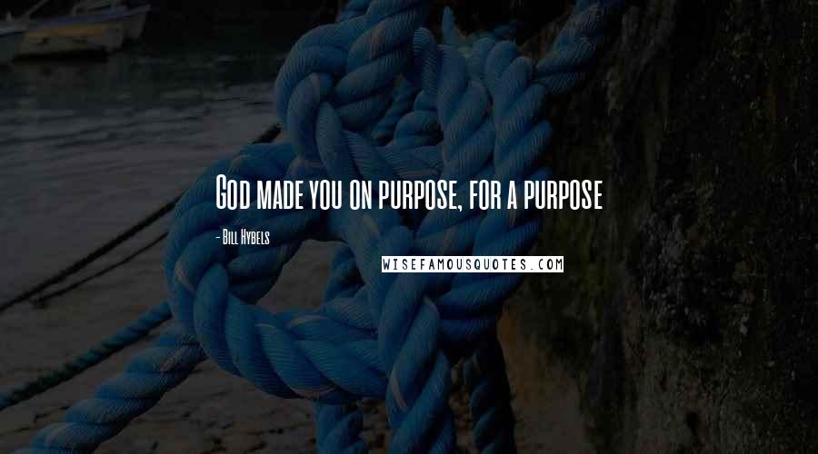 Bill Hybels Quotes: God made you on purpose, for a purpose