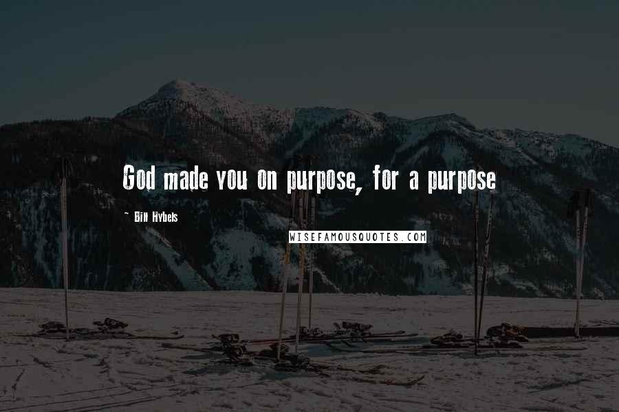 Bill Hybels Quotes: God made you on purpose, for a purpose