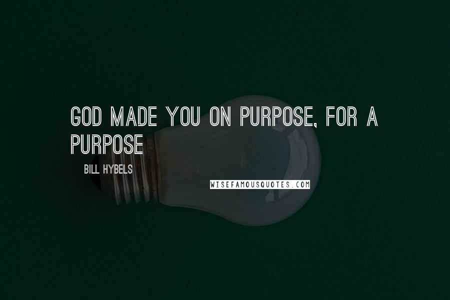 Bill Hybels Quotes: God made you on purpose, for a purpose