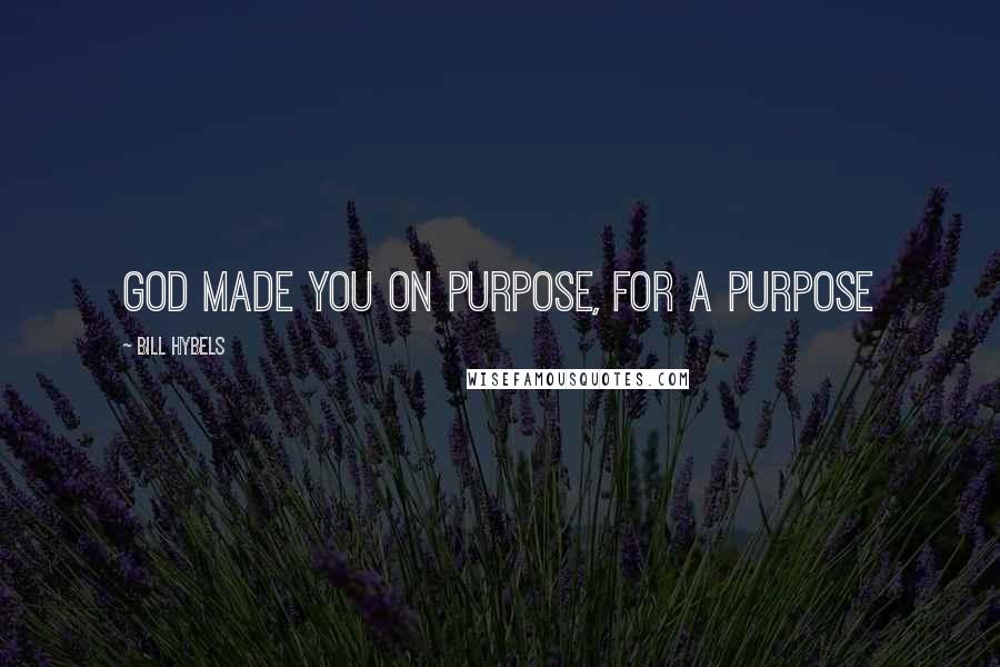 Bill Hybels Quotes: God made you on purpose, for a purpose