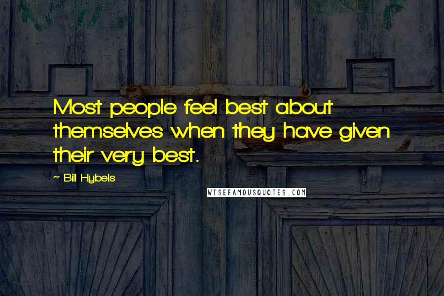 Bill Hybels Quotes: Most people feel best about themselves when they have given their very best.