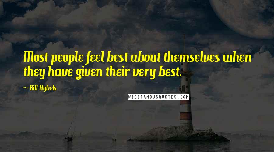 Bill Hybels Quotes: Most people feel best about themselves when they have given their very best.