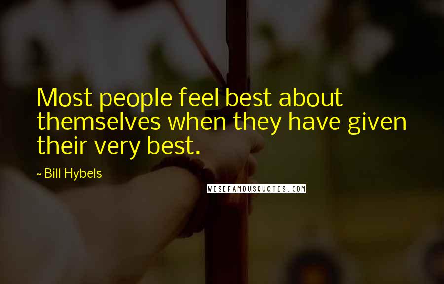 Bill Hybels Quotes: Most people feel best about themselves when they have given their very best.