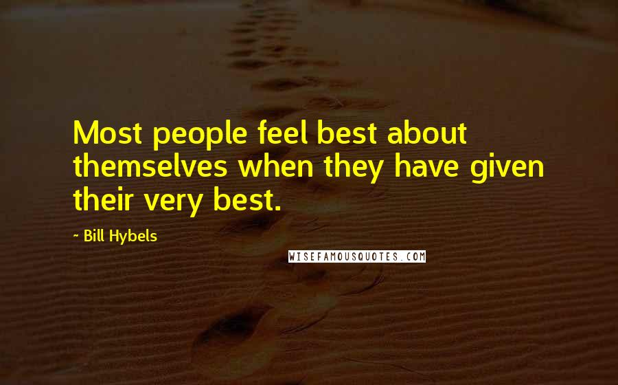 Bill Hybels Quotes: Most people feel best about themselves when they have given their very best.