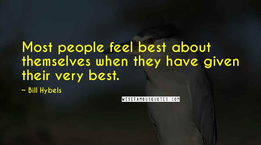 Bill Hybels Quotes: Most people feel best about themselves when they have given their very best.