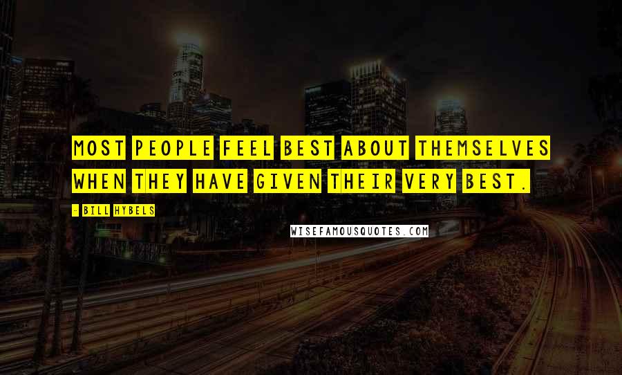 Bill Hybels Quotes: Most people feel best about themselves when they have given their very best.