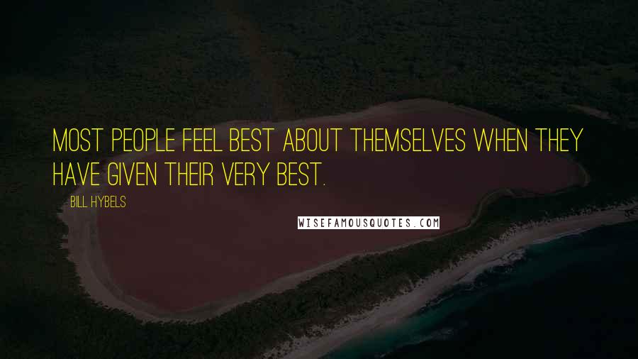 Bill Hybels Quotes: Most people feel best about themselves when they have given their very best.