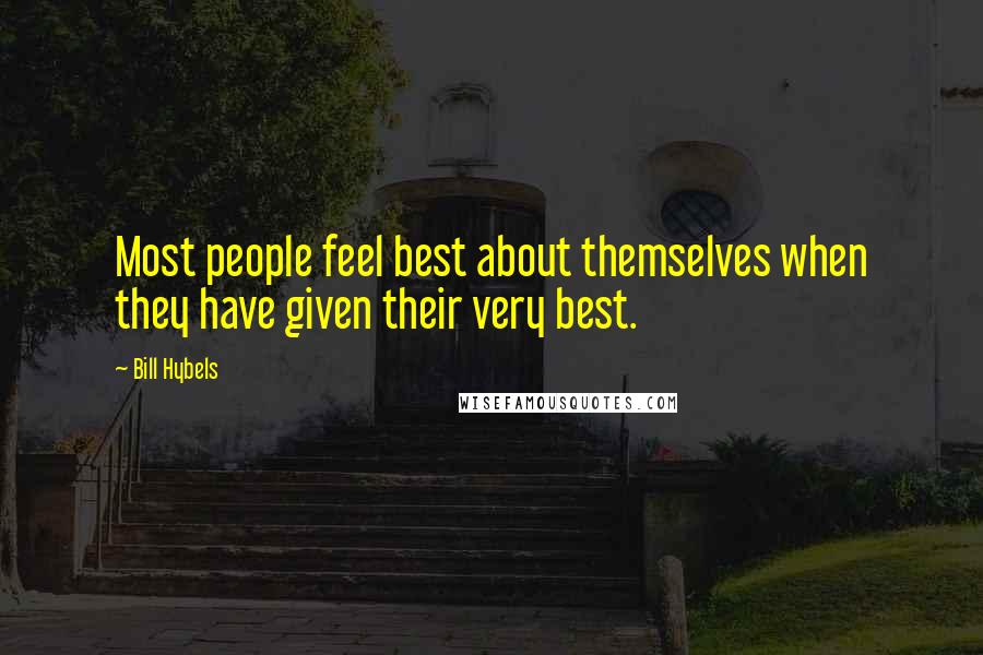 Bill Hybels Quotes: Most people feel best about themselves when they have given their very best.