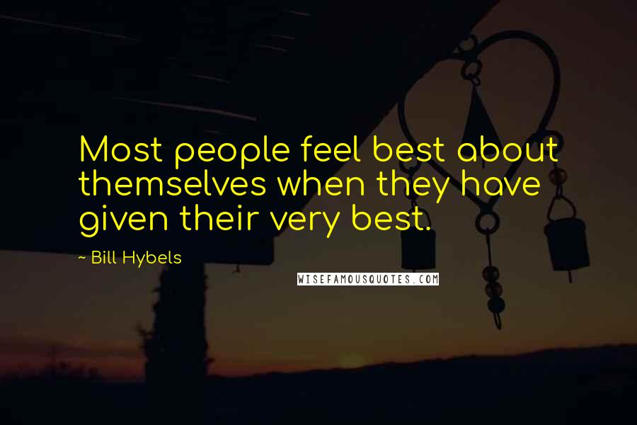 Bill Hybels Quotes: Most people feel best about themselves when they have given their very best.