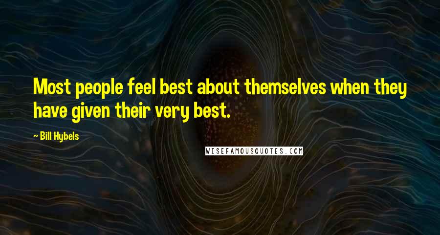 Bill Hybels Quotes: Most people feel best about themselves when they have given their very best.