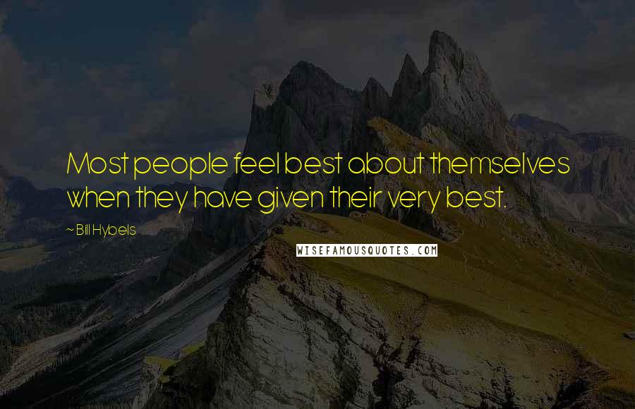 Bill Hybels Quotes: Most people feel best about themselves when they have given their very best.