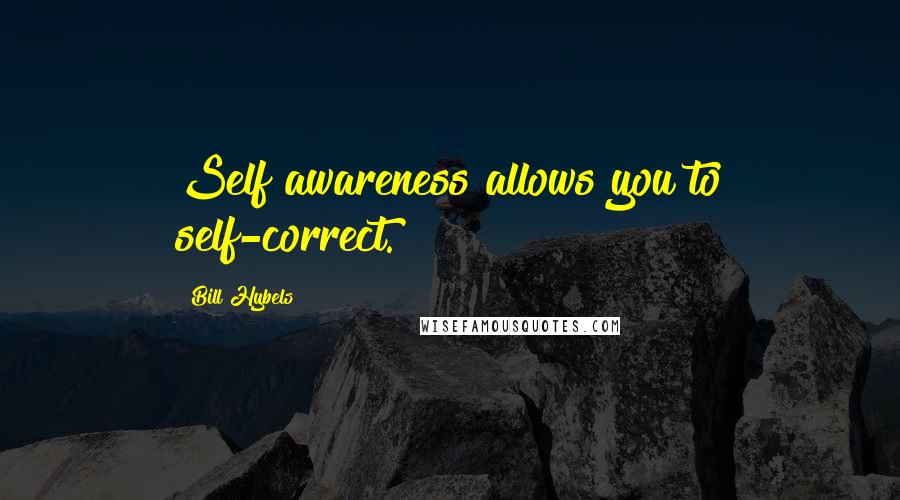 Bill Hybels Quotes: Self awareness allows you to self-correct.