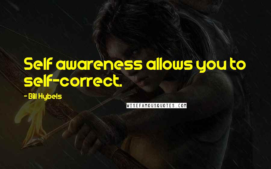 Bill Hybels Quotes: Self awareness allows you to self-correct.