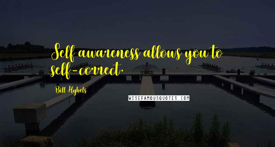 Bill Hybels Quotes: Self awareness allows you to self-correct.