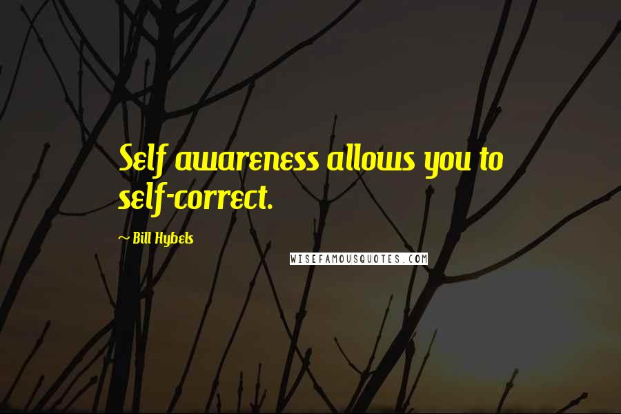 Bill Hybels Quotes: Self awareness allows you to self-correct.