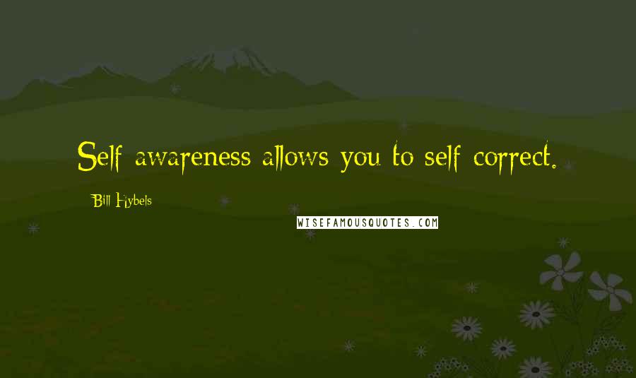 Bill Hybels Quotes: Self awareness allows you to self-correct.