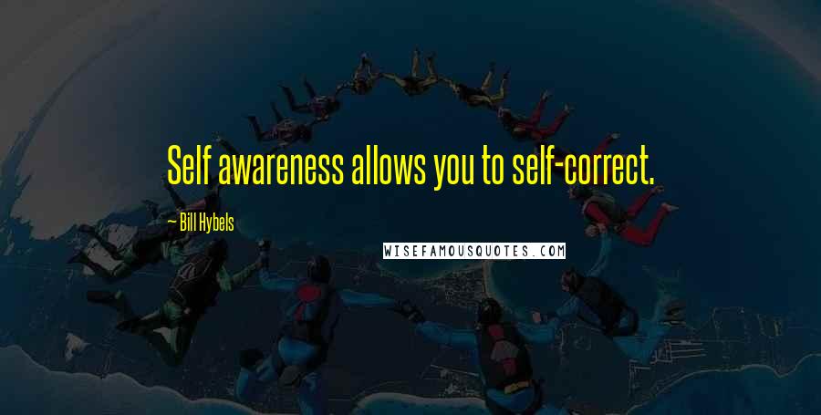 Bill Hybels Quotes: Self awareness allows you to self-correct.
