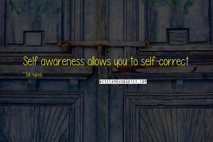 Bill Hybels Quotes: Self awareness allows you to self-correct.