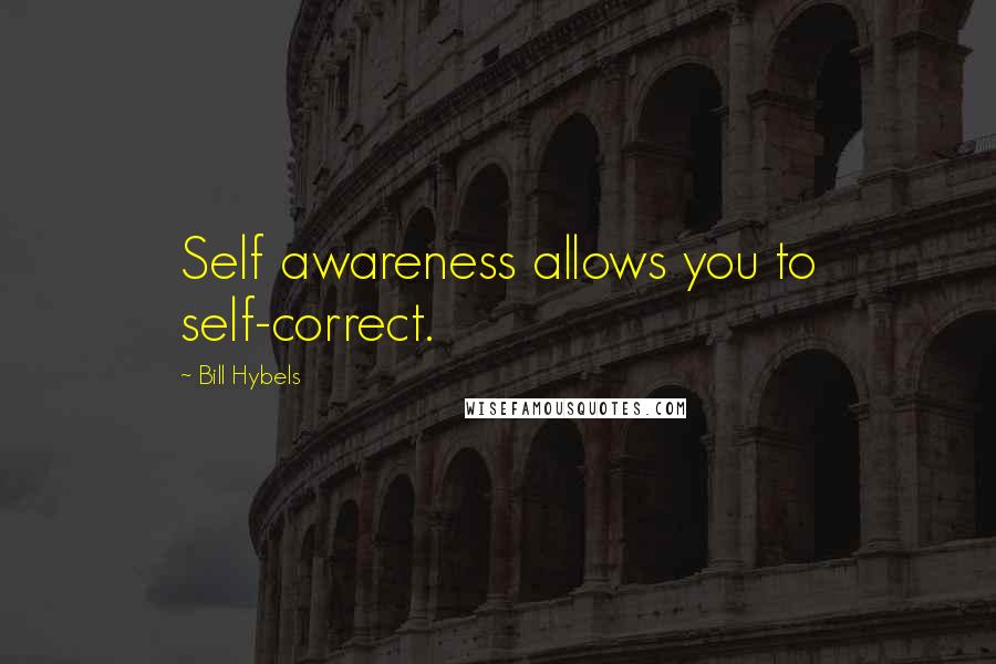 Bill Hybels Quotes: Self awareness allows you to self-correct.