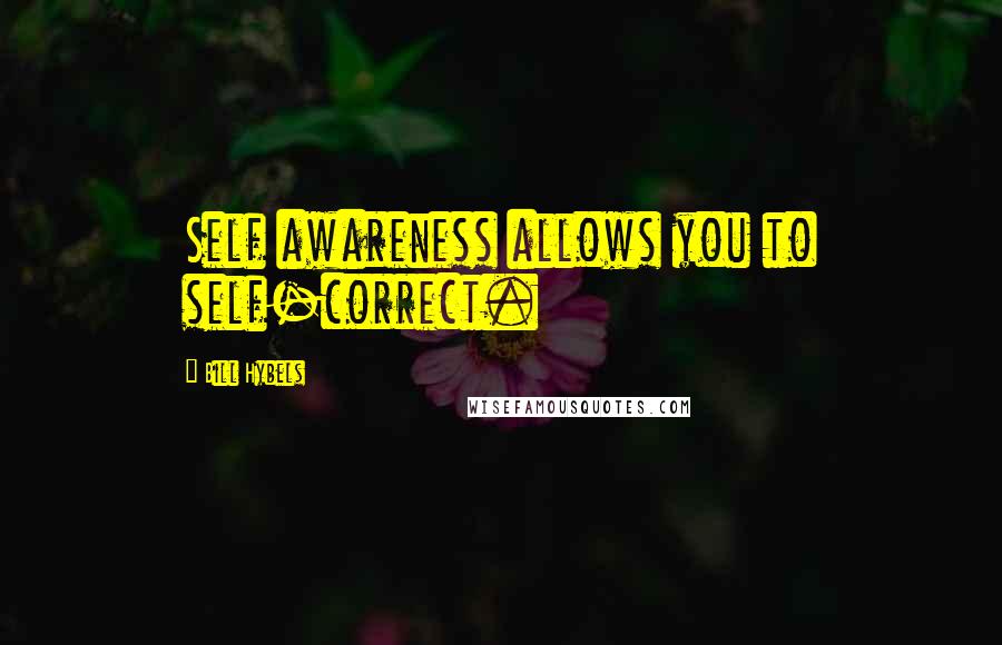 Bill Hybels Quotes: Self awareness allows you to self-correct.