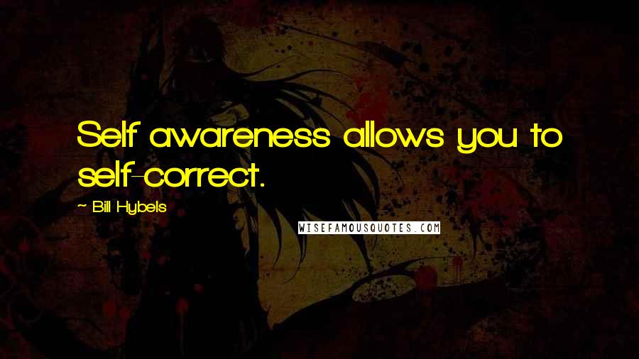 Bill Hybels Quotes: Self awareness allows you to self-correct.