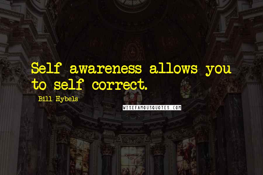 Bill Hybels Quotes: Self awareness allows you to self-correct.