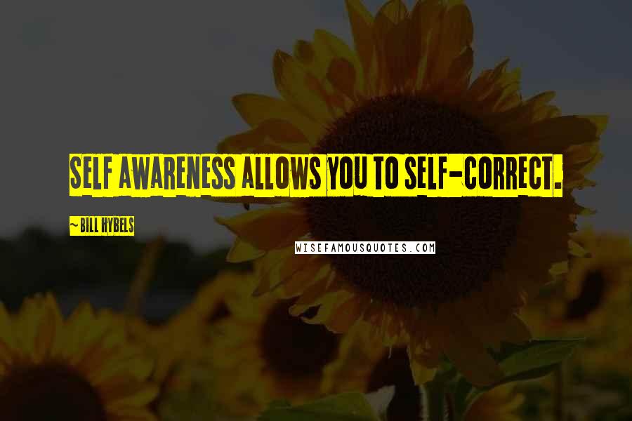 Bill Hybels Quotes: Self awareness allows you to self-correct.