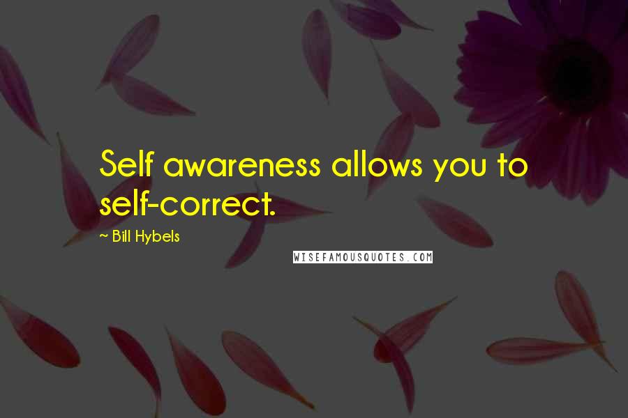 Bill Hybels Quotes: Self awareness allows you to self-correct.