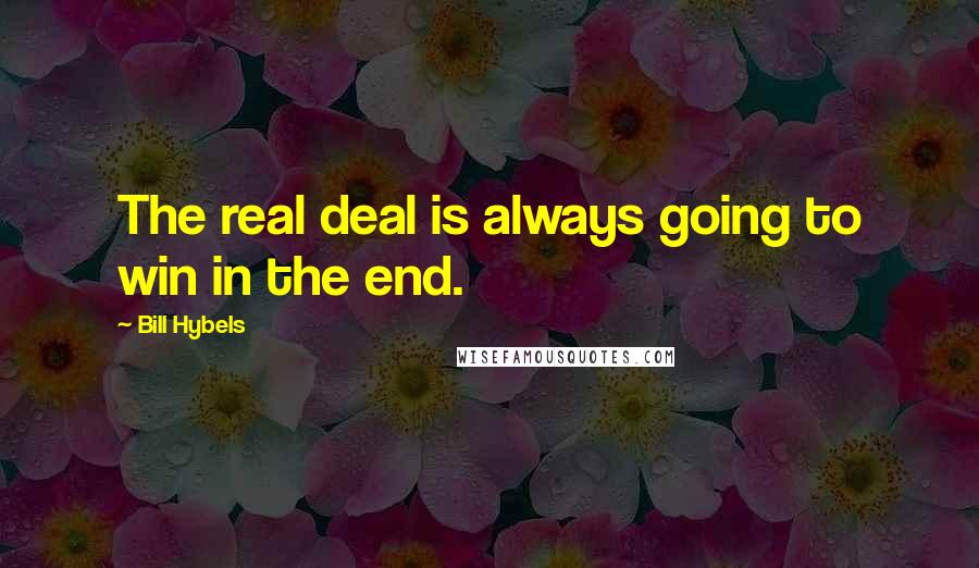 Bill Hybels Quotes: The real deal is always going to win in the end.
