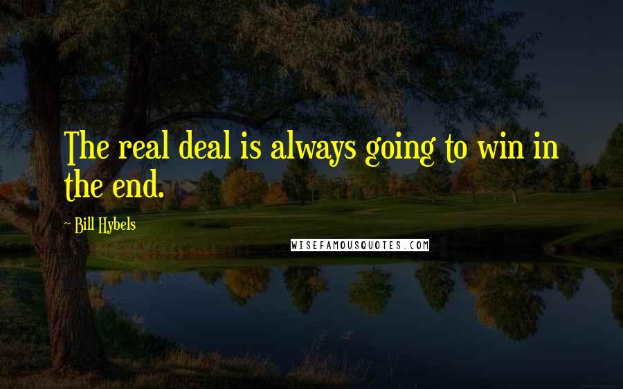 Bill Hybels Quotes: The real deal is always going to win in the end.