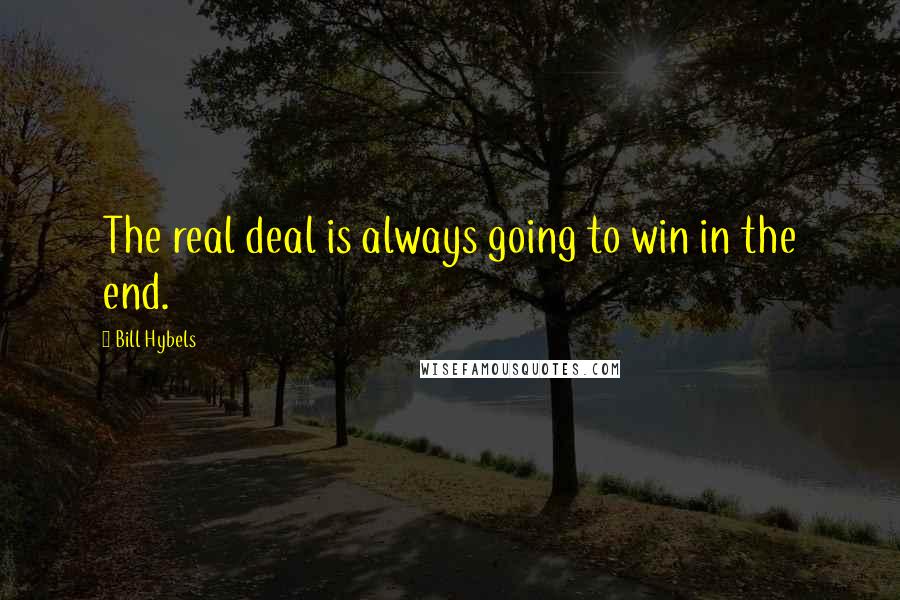 Bill Hybels Quotes: The real deal is always going to win in the end.