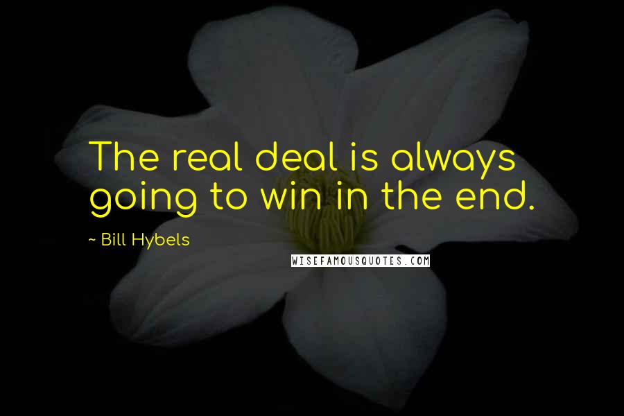 Bill Hybels Quotes: The real deal is always going to win in the end.
