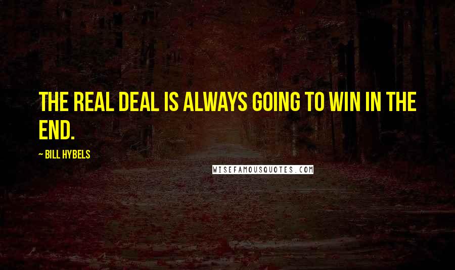 Bill Hybels Quotes: The real deal is always going to win in the end.