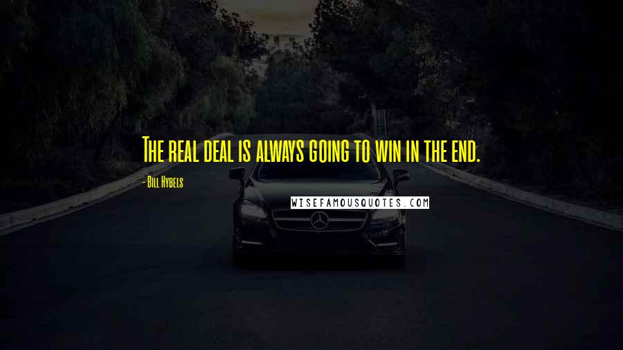 Bill Hybels Quotes: The real deal is always going to win in the end.