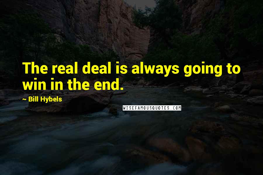 Bill Hybels Quotes: The real deal is always going to win in the end.