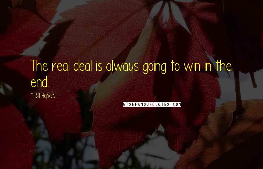 Bill Hybels Quotes: The real deal is always going to win in the end.