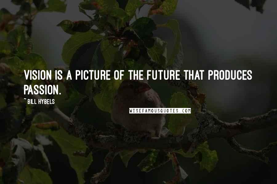 Bill Hybels Quotes: Vision is a picture of the future that produces passion.