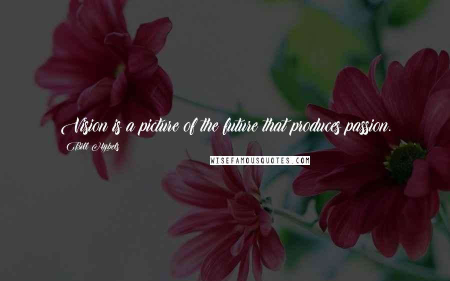 Bill Hybels Quotes: Vision is a picture of the future that produces passion.