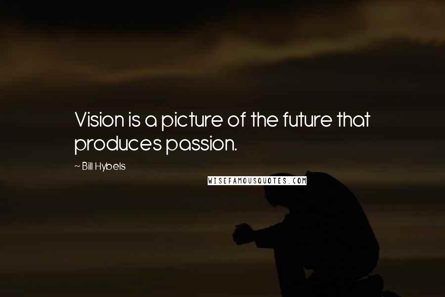 Bill Hybels Quotes: Vision is a picture of the future that produces passion.