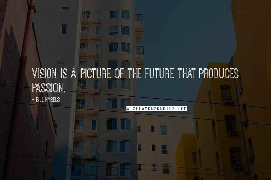 Bill Hybels Quotes: Vision is a picture of the future that produces passion.