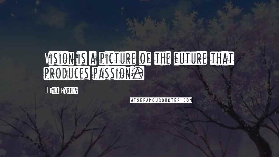 Bill Hybels Quotes: Vision is a picture of the future that produces passion.