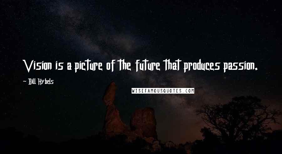 Bill Hybels Quotes: Vision is a picture of the future that produces passion.