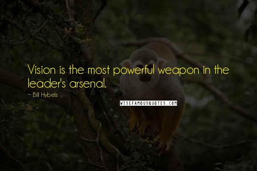 Bill Hybels Quotes: Vision is the most powerful weapon in the leader's arsenal.
