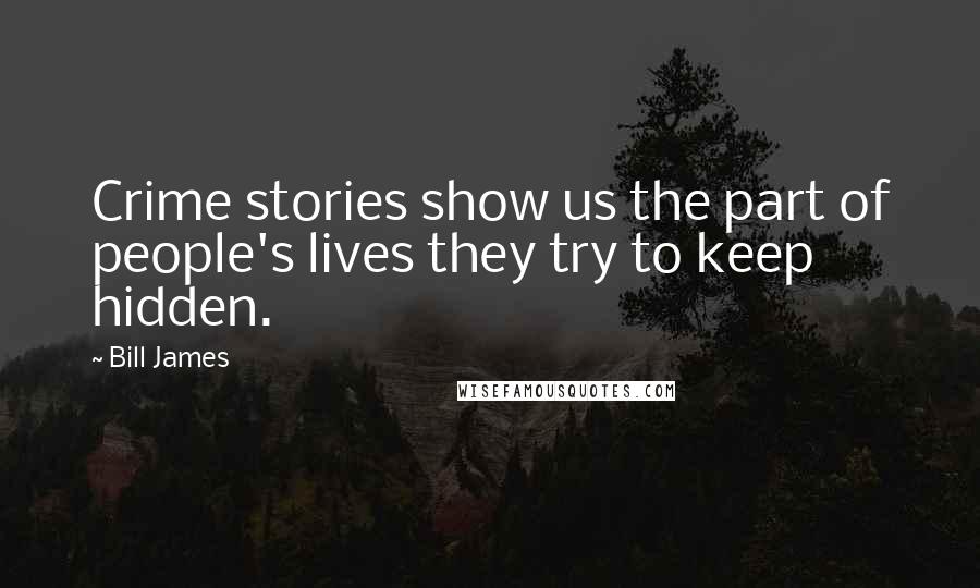 Bill James Quotes: Crime stories show us the part of people's lives they try to keep hidden.