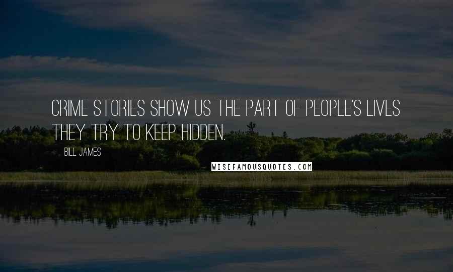 Bill James Quotes: Crime stories show us the part of people's lives they try to keep hidden.