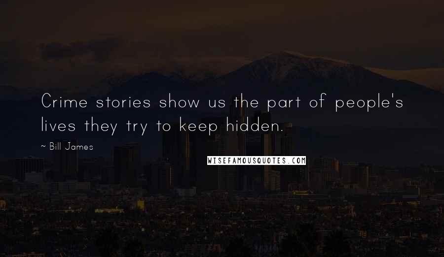 Bill James Quotes: Crime stories show us the part of people's lives they try to keep hidden.