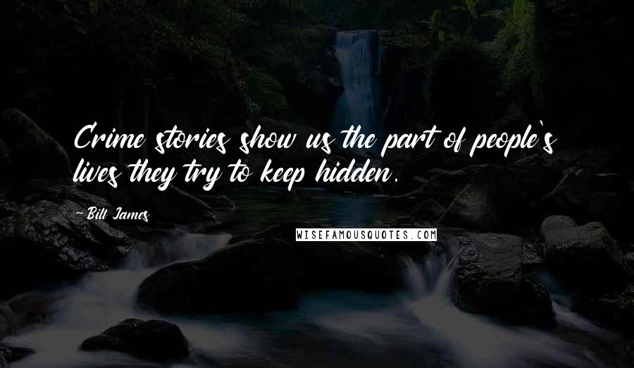 Bill James Quotes: Crime stories show us the part of people's lives they try to keep hidden.